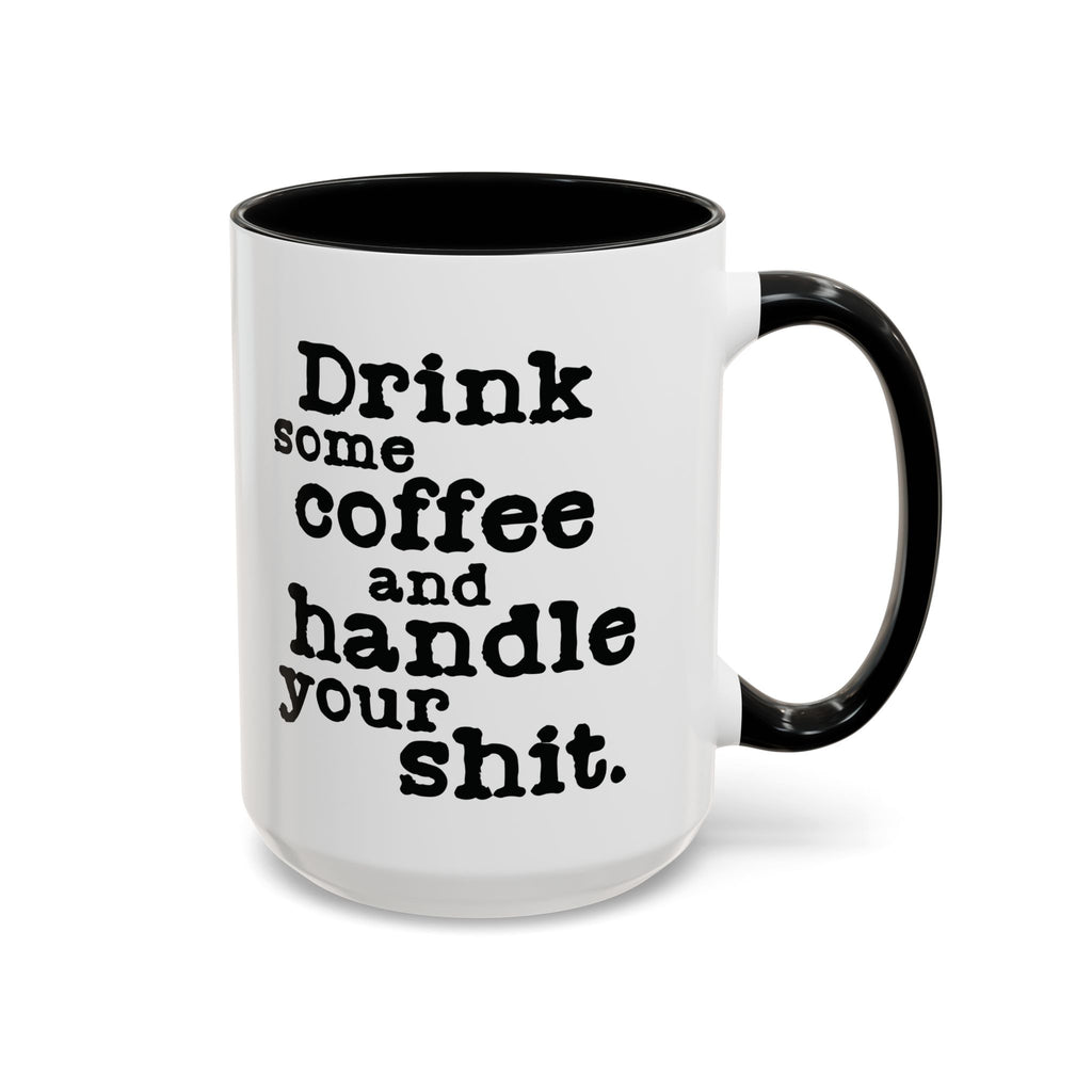 “Drink Some Coffee and Handle Your Shit” Mug — Motivation for the Chronically Over It – 11 oz & 15 oz