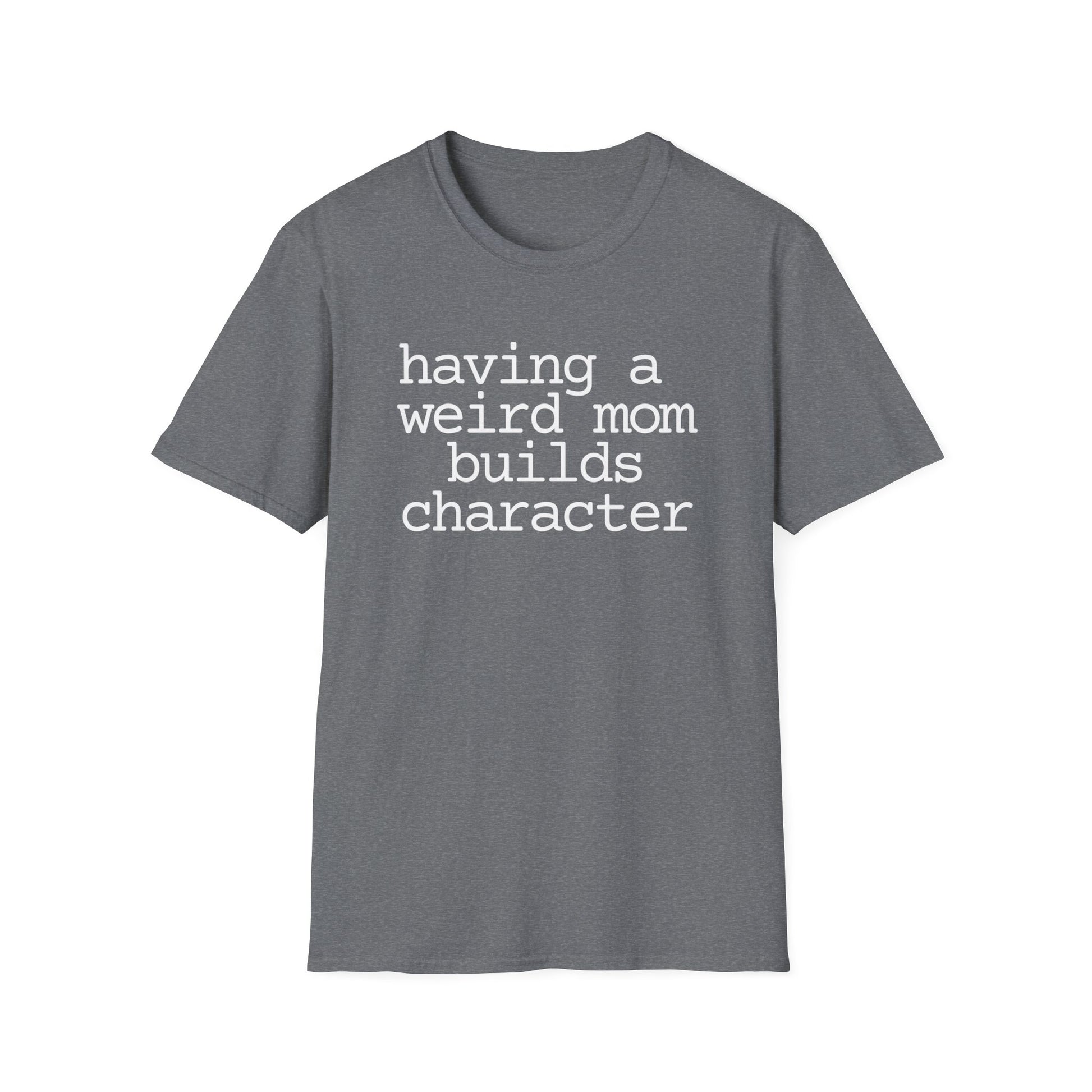 Having a Weird Mom Builds Character Short Sleeve Tee