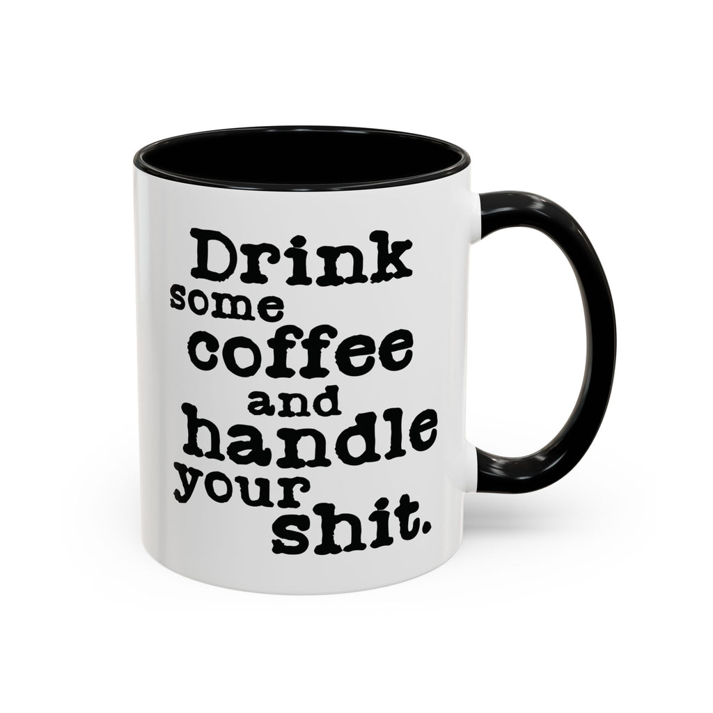 “Drink Some Coffee and Handle Your Shit” Mug — Motivation for the Chronically Over It – 11 oz & 15 oz