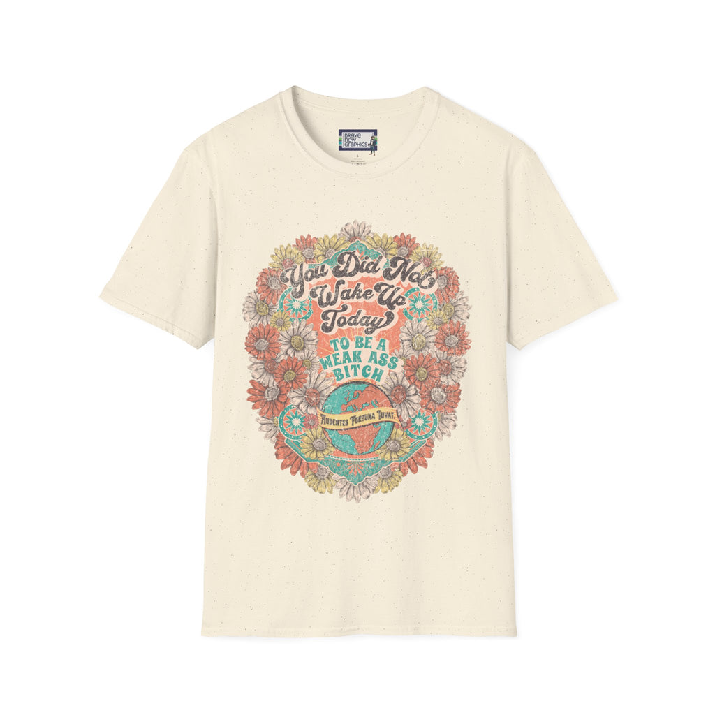 You Did Not Wake Up Today To Be A Weak Ass Bitch Unisex T-shirt