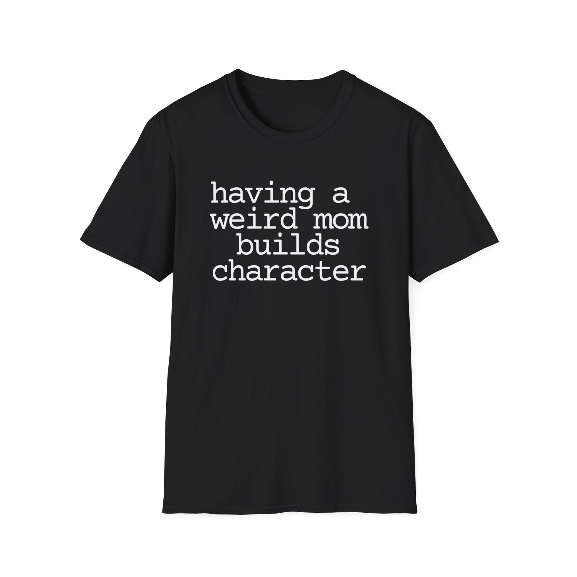 Having a Weird Mom Builds Character Short Sleeve Tee
