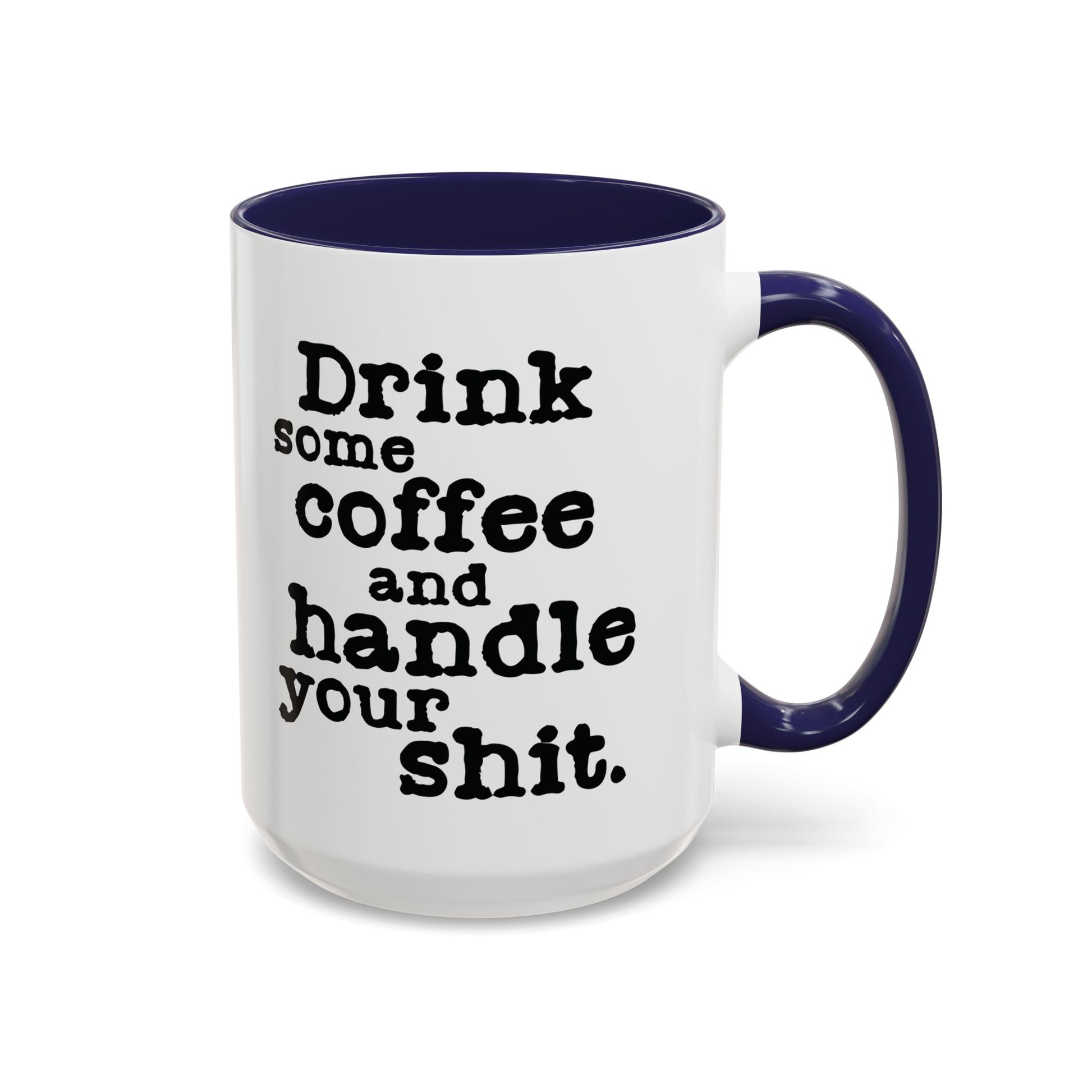 “Drink Some Coffee and Handle Your Shit” Mug — Motivation for the Chronically Over It – 11 oz & 15 oz