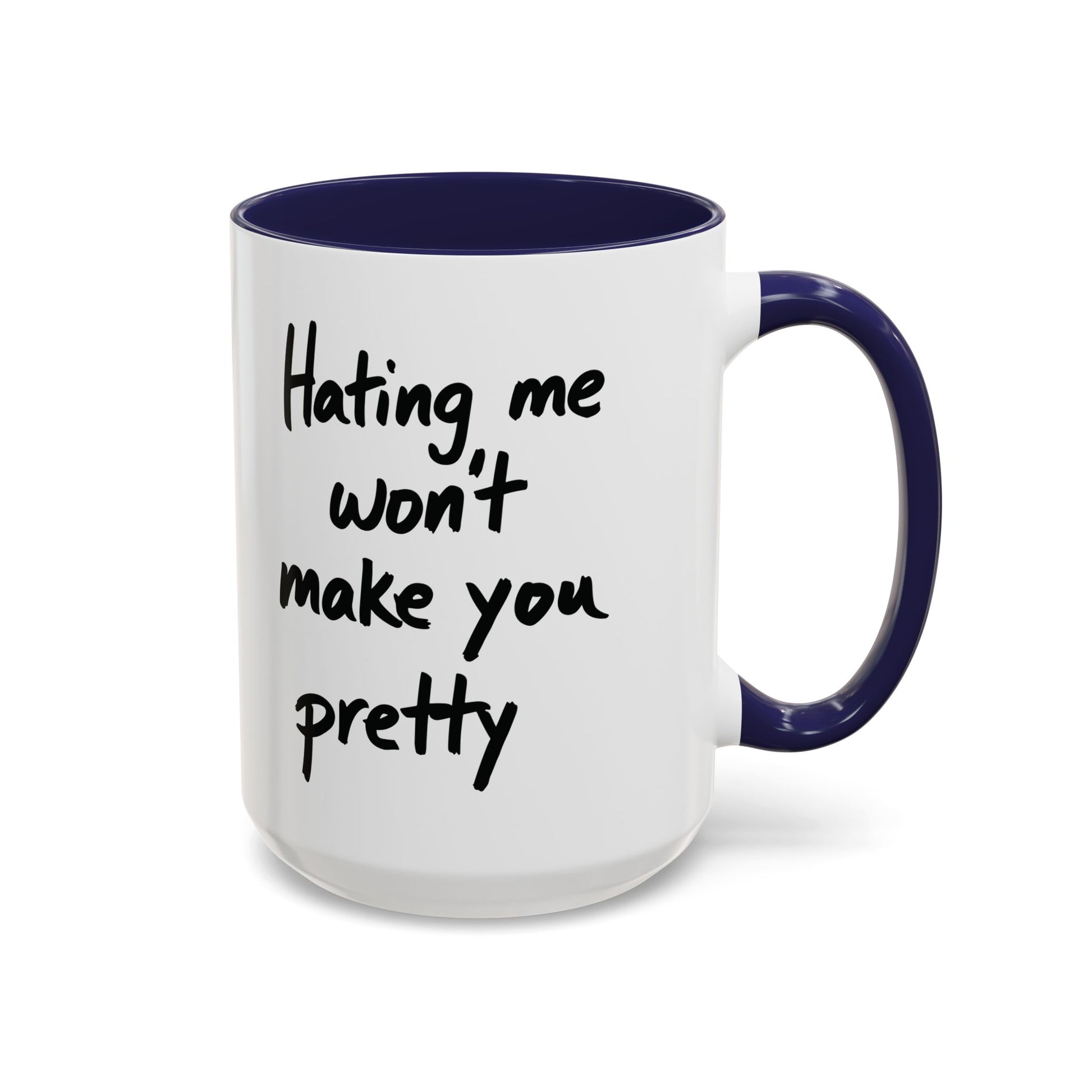 “Hating Me Won’t Make You Pretty” Mug — Petty Truth in Ceramic Form - 11oz & 15oz Coffee Cup