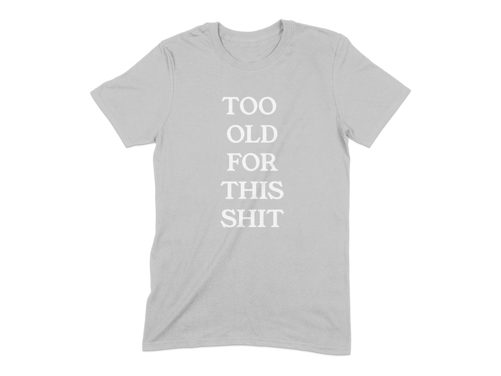 Too Old For This Shit Funny Statement T-Shirt product type