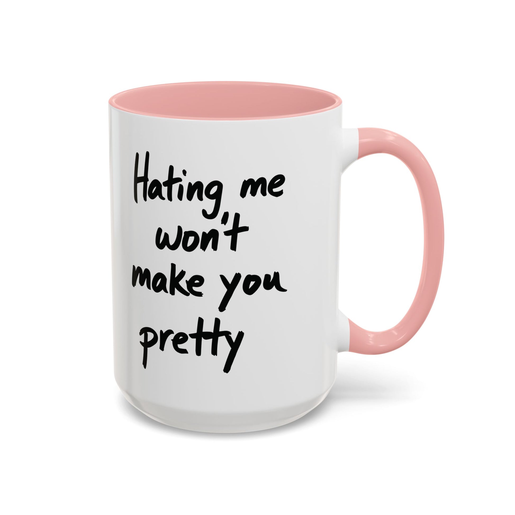 “Hating Me Won’t Make You Pretty” Mug — Petty Truth in Ceramic Form - 11oz & 15oz Coffee Cup