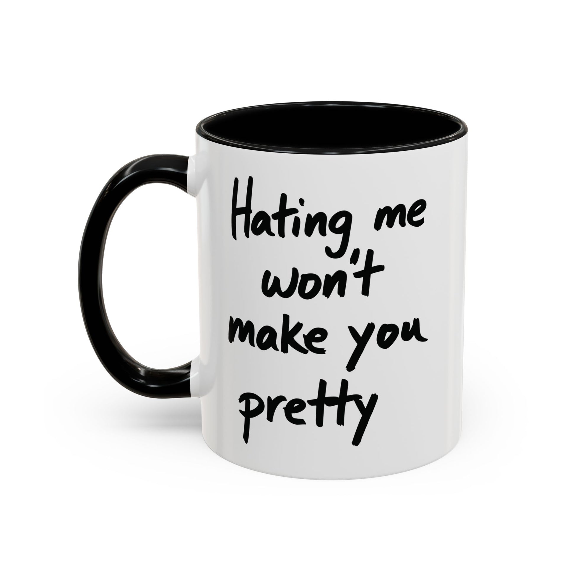 “Hating Me Won’t Make You Pretty” Mug — Petty Truth in Ceramic Form - 11oz & 15oz Coffee Cup