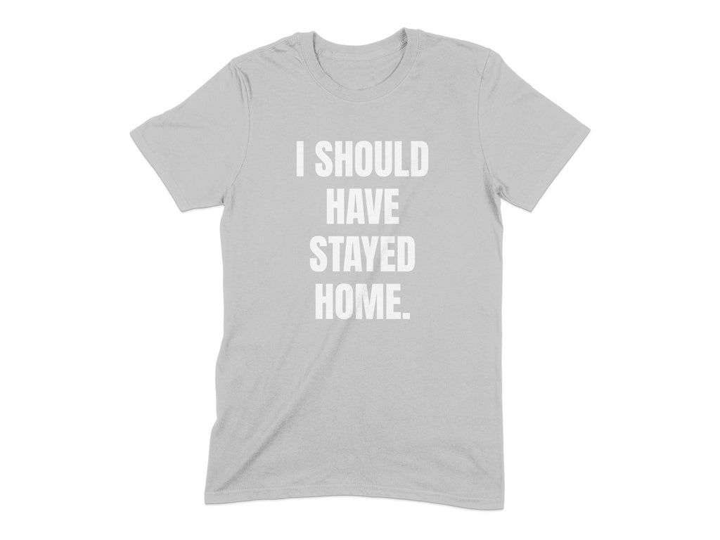 I Should Have Stayed Home Graphic T-Shirt product type