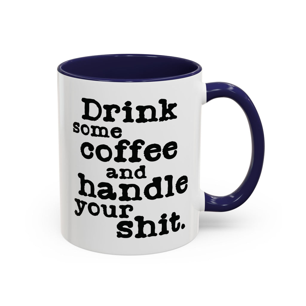 “Drink Some Coffee and Handle Your Shit” Mug — Motivation for the Chronically Over It – 11 oz & 15 oz