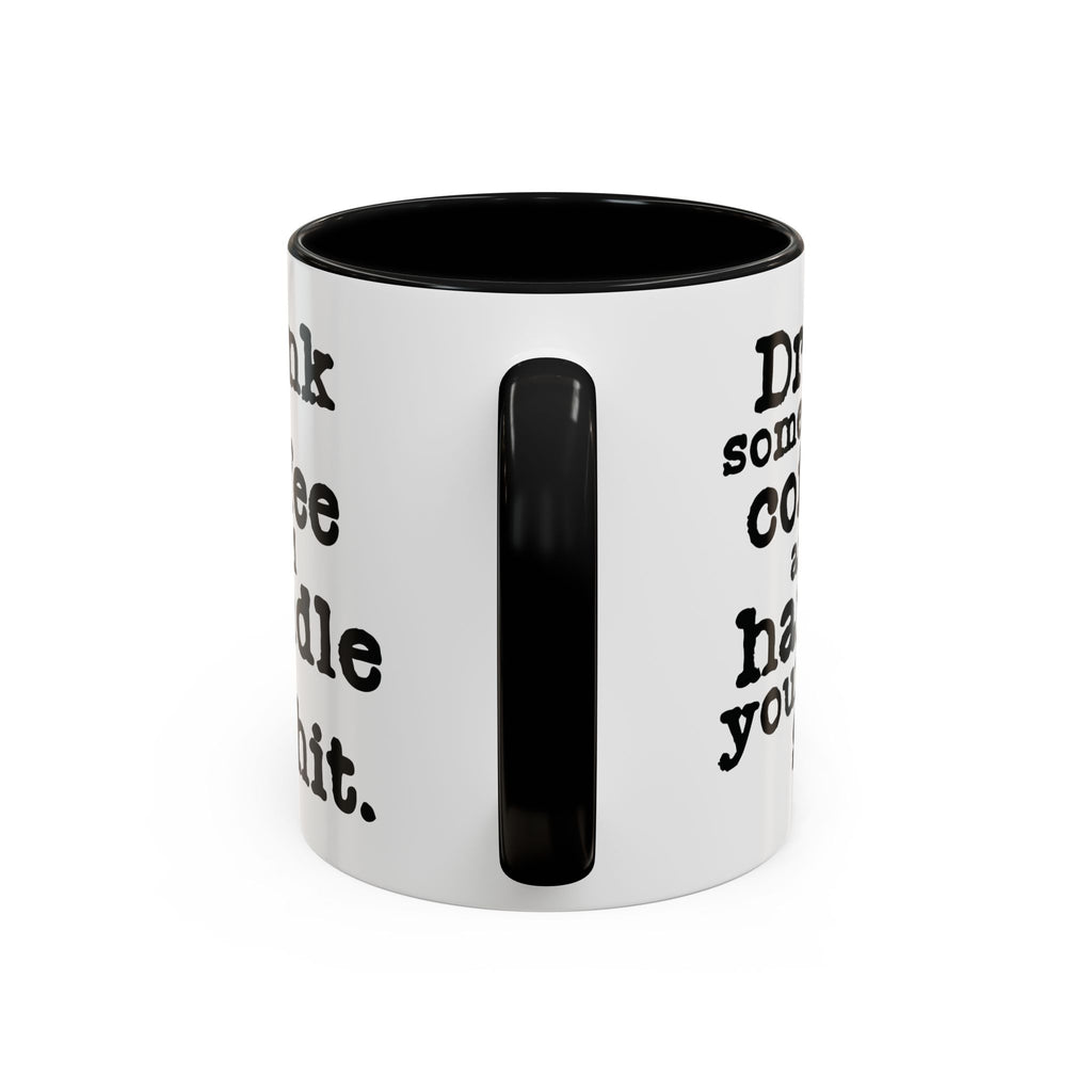 “Drink Some Coffee and Handle Your Shit” Mug — Motivation for the Chronically Over It – 11 oz & 15 oz