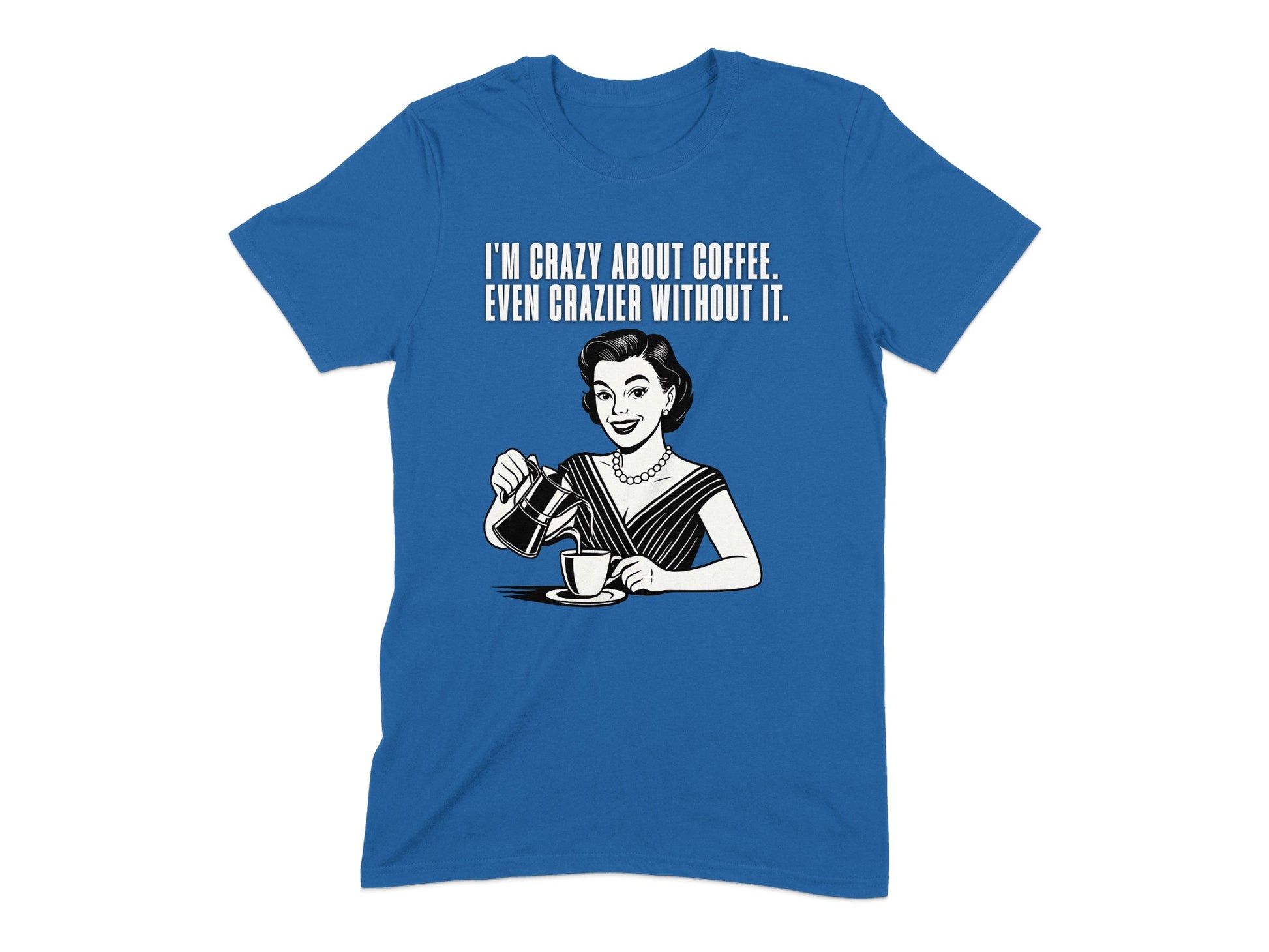 I'm Crazy About Coffee Even Crazier Without It T-shirt product