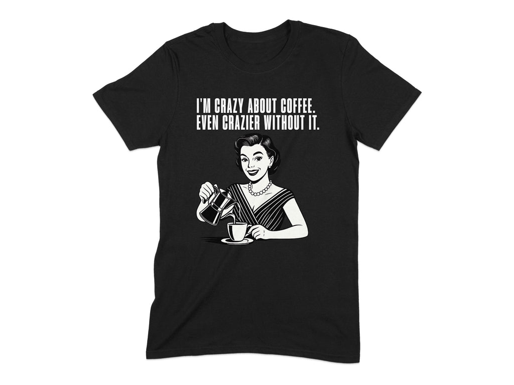 Crazy About Coffee Even Crazier Without It T-shirt product
