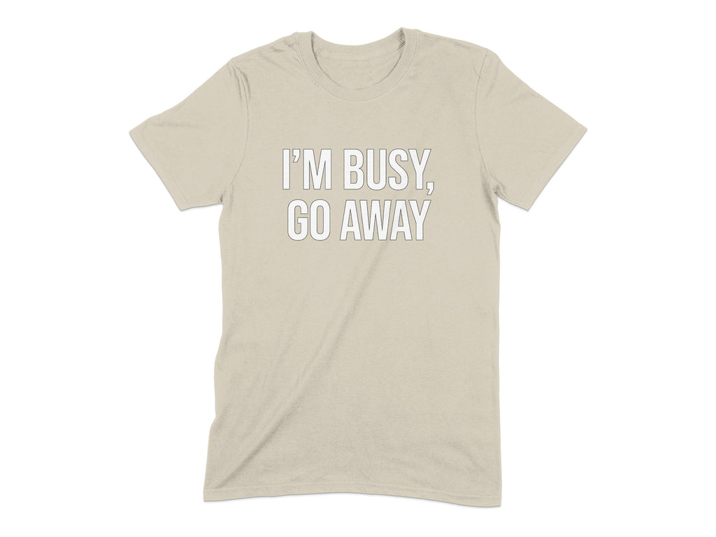 I'm Busy Go Away T-Shirt for Statement Fashion product