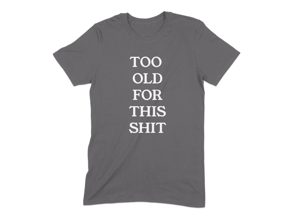 Too Old For This Shit Statement Tee shirt product type