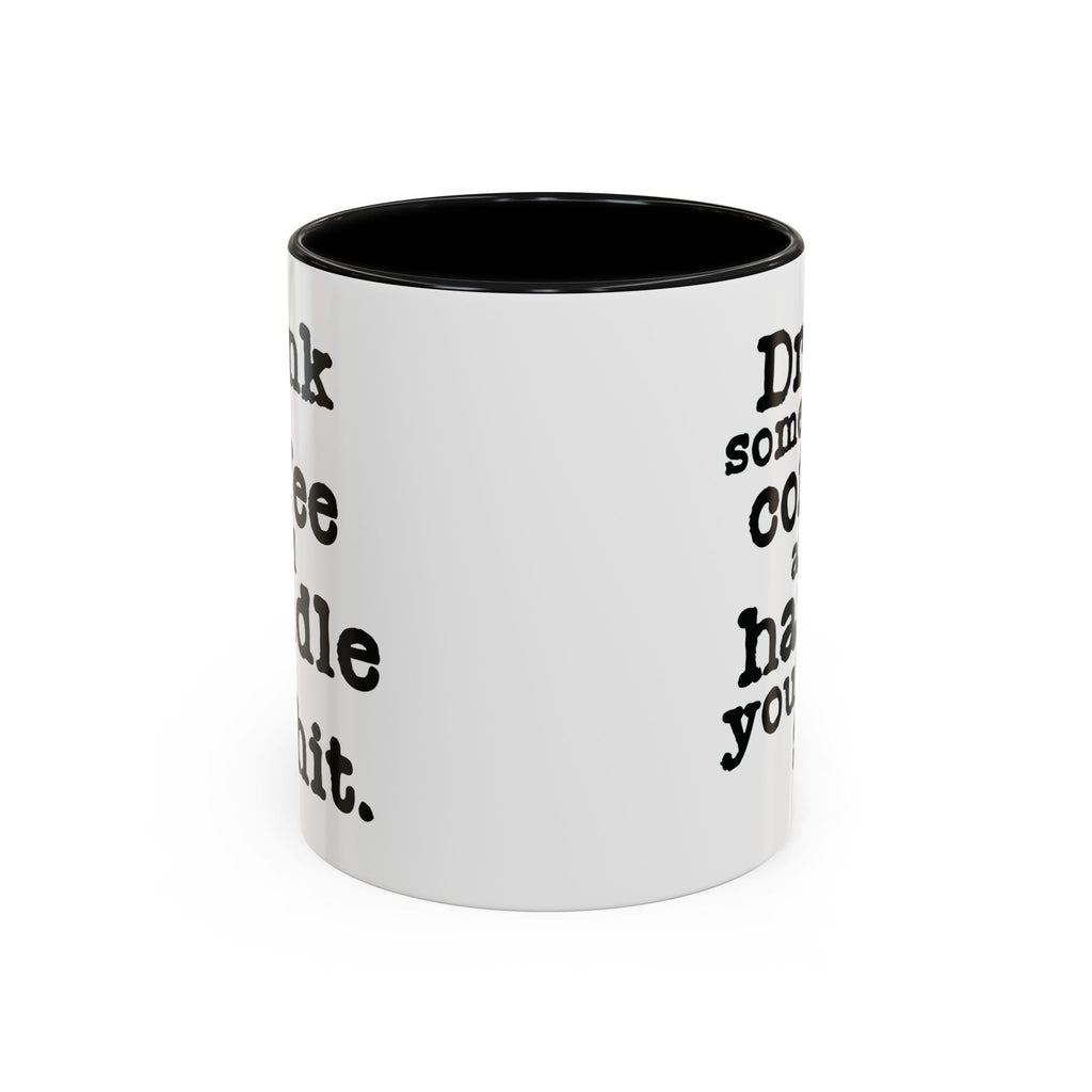 “Drink Some Coffee and Handle Your Shit” Mug — Motivation for the Chronically Over It – 11 oz & 15 oz