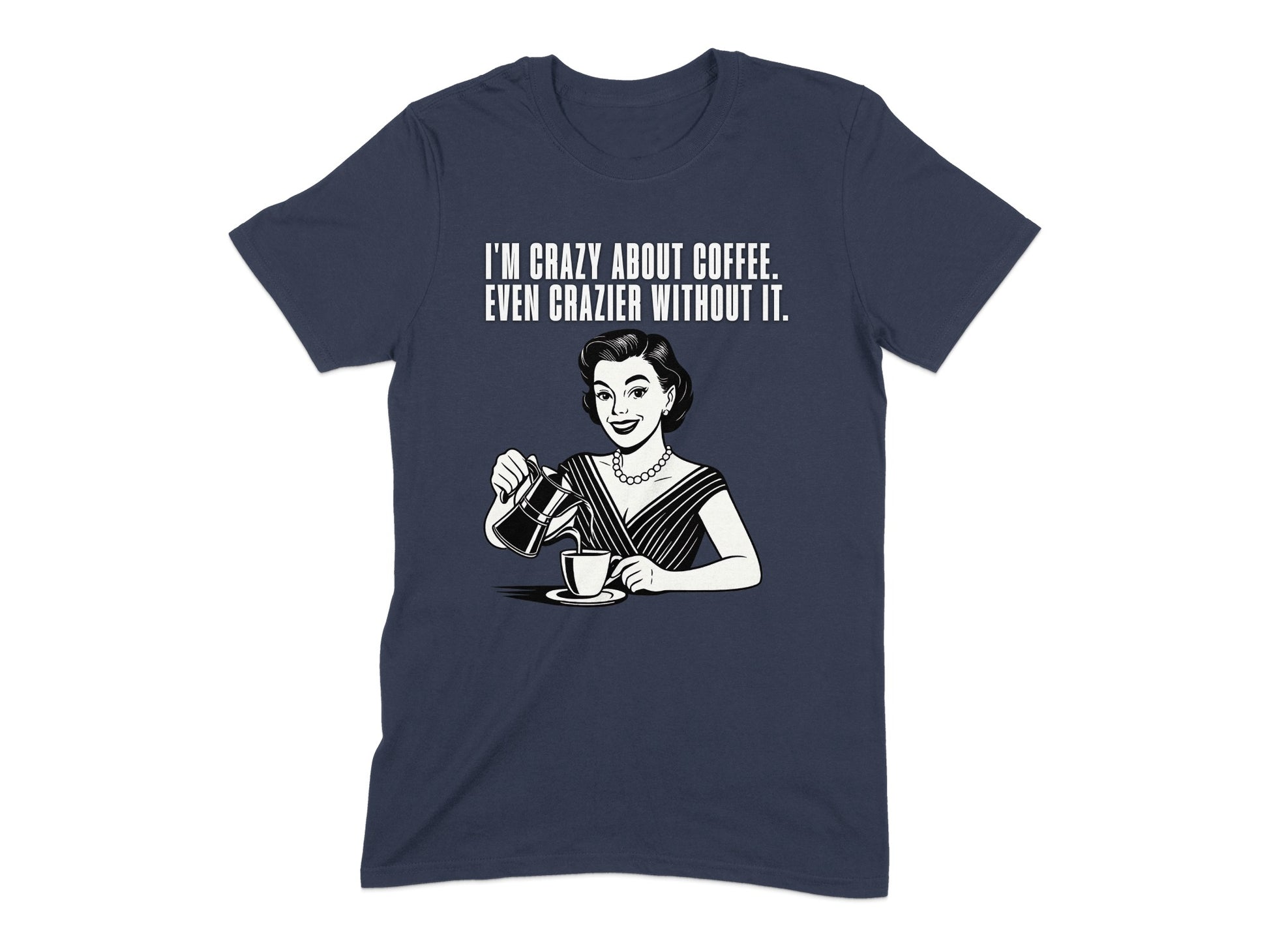 I'm Crazy About Coffee Even Crazier Without It T-shirt product