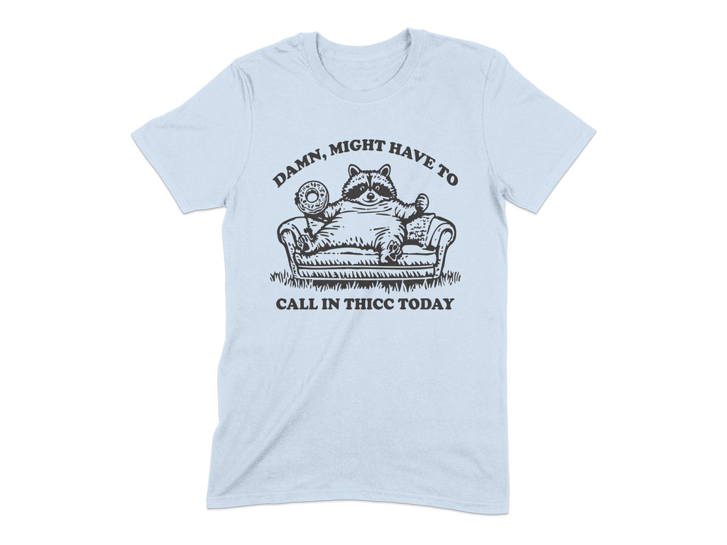 Damn Might Have to Call in Thicc Today T-shirt product type