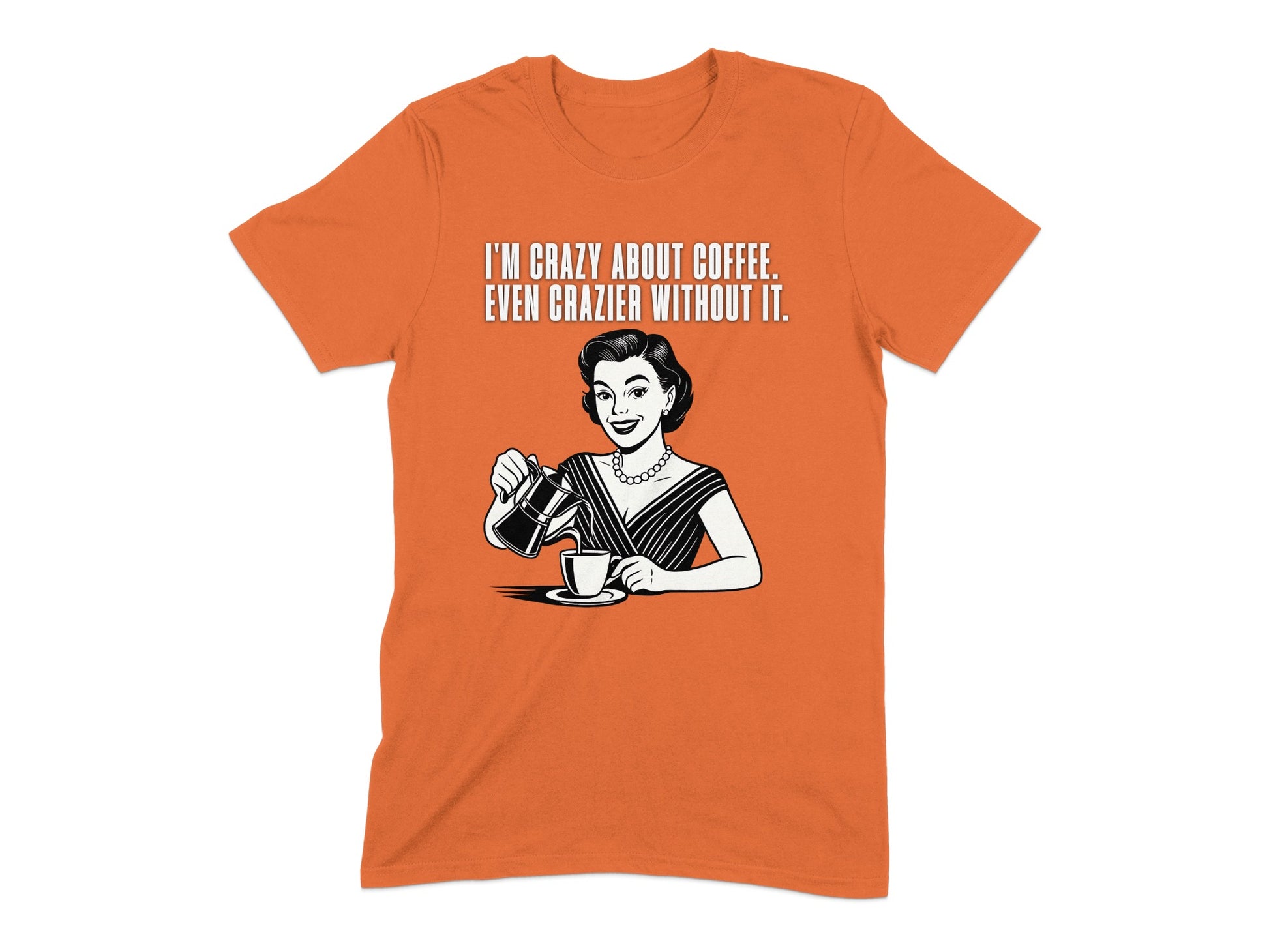 I'm Crazy About Coffee Even Crazier Without It Shirt Product