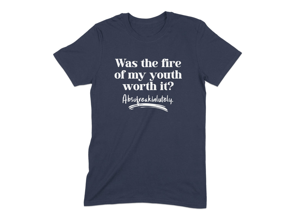 Was the fire of my youth worth it Absolutely T-shirt product