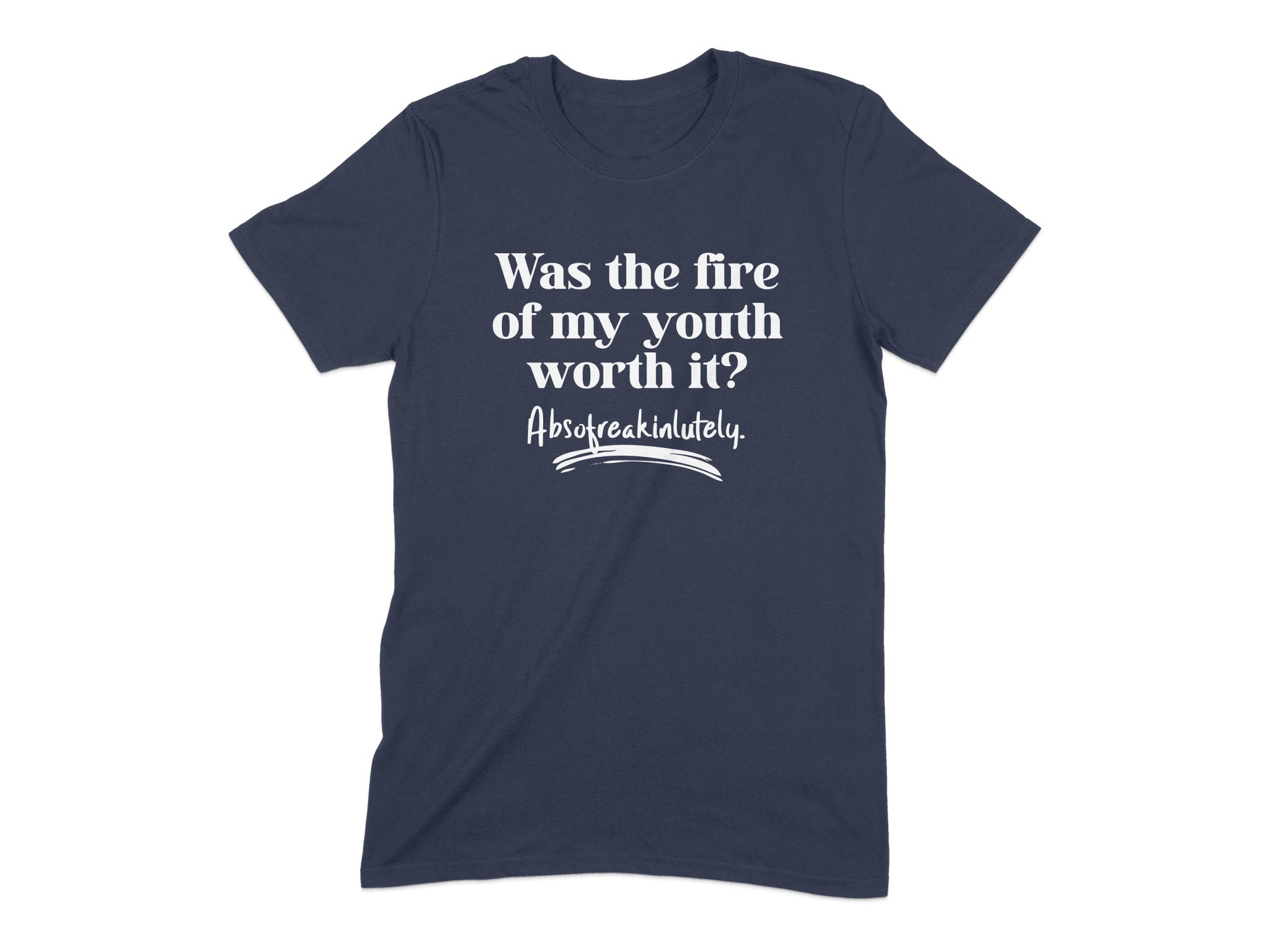 Was the fire of my youth worth it Absolutely T-shirt product