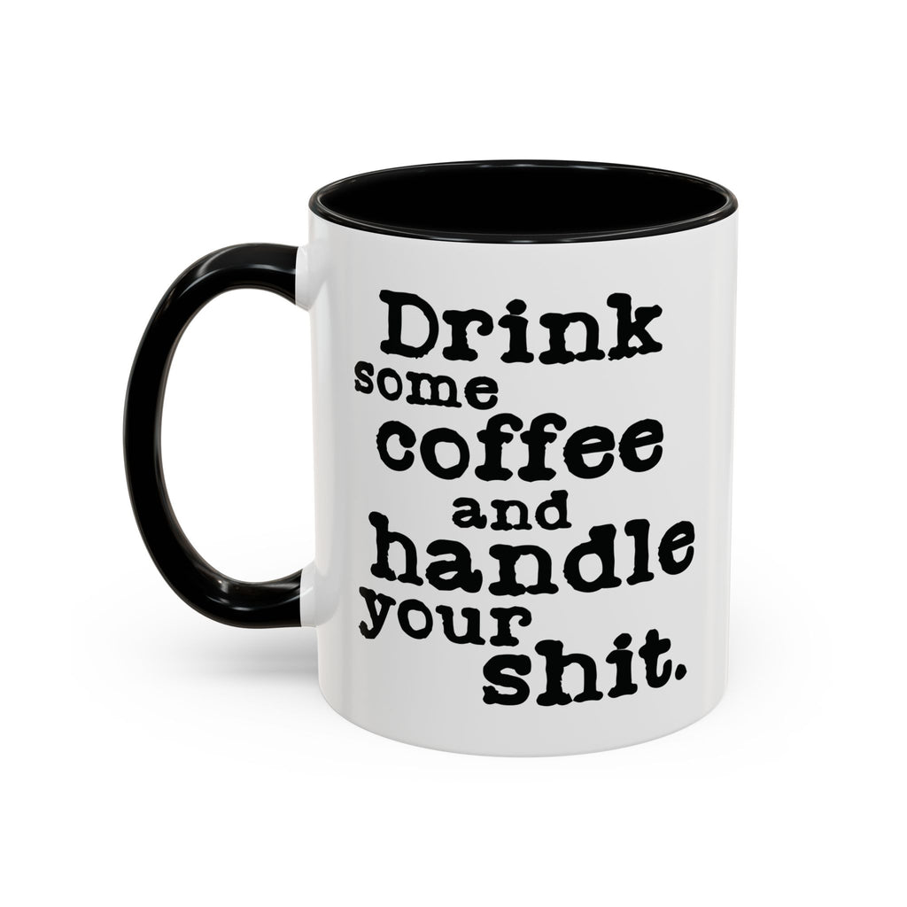 “Drink Some Coffee and Handle Your Shit” Mug — Motivation for the Chronically Over It – 11 oz & 15 oz
