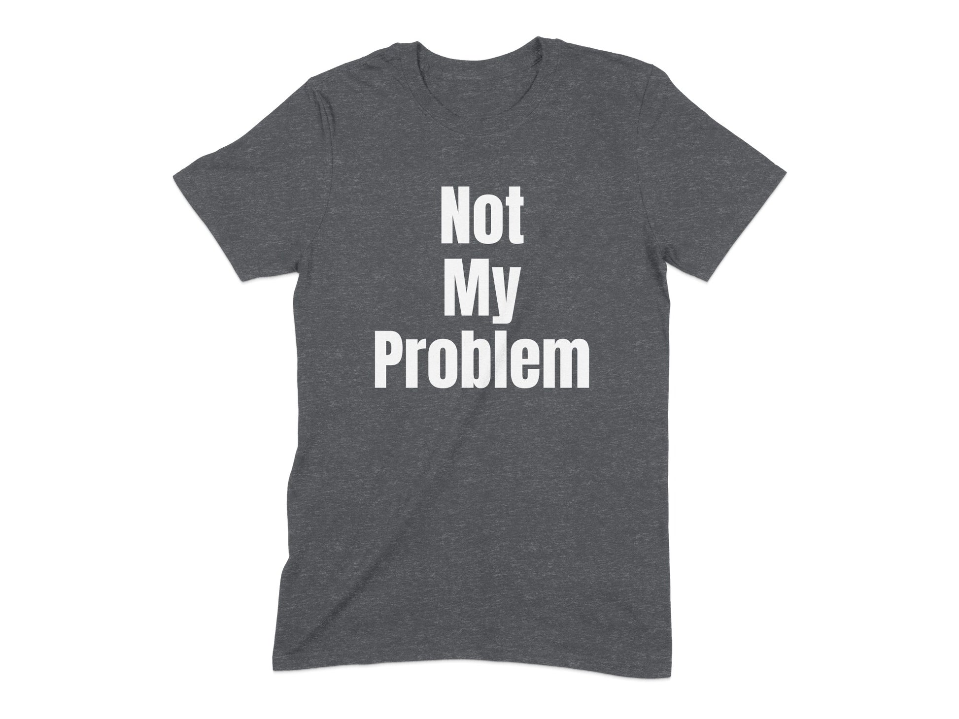 Not My Problem Statement Tee Shirt product