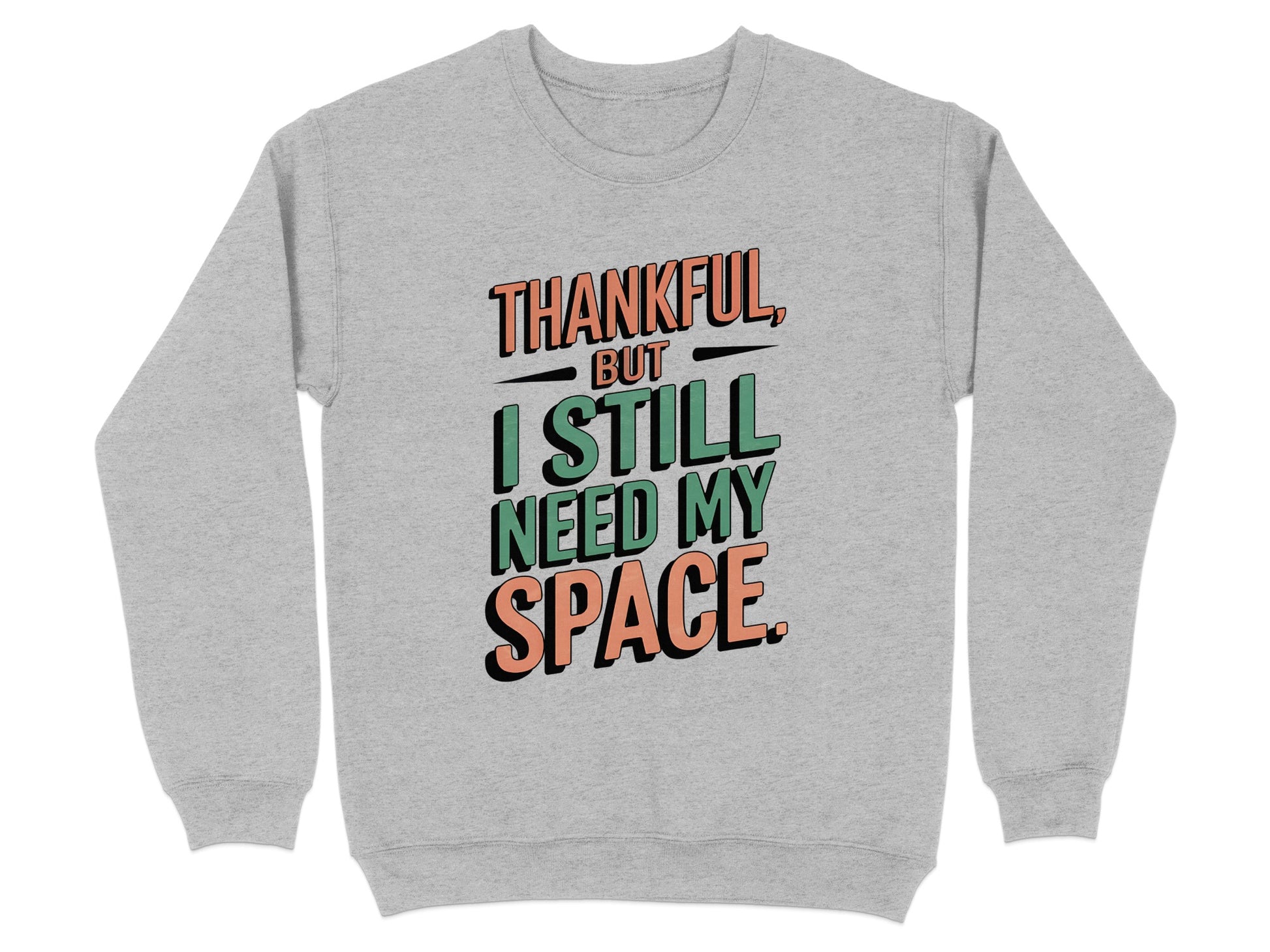 Thankful But I Still Need My Space Thanksgiving Holiday Sweatshirt