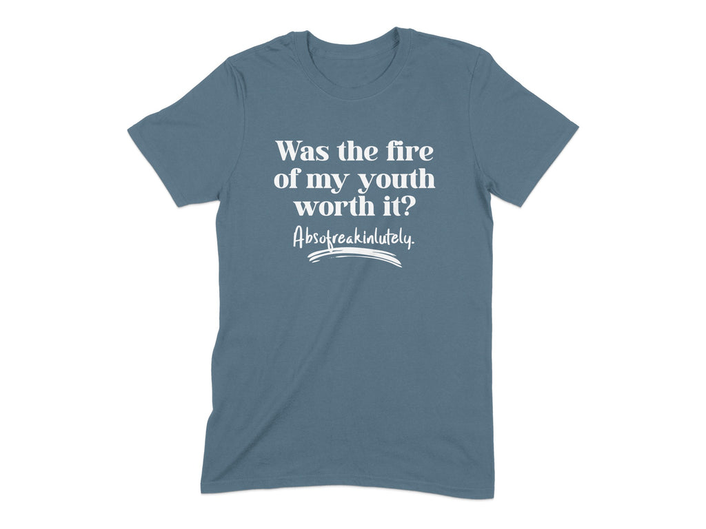 Was the fire of my youth worth it T-shirt product