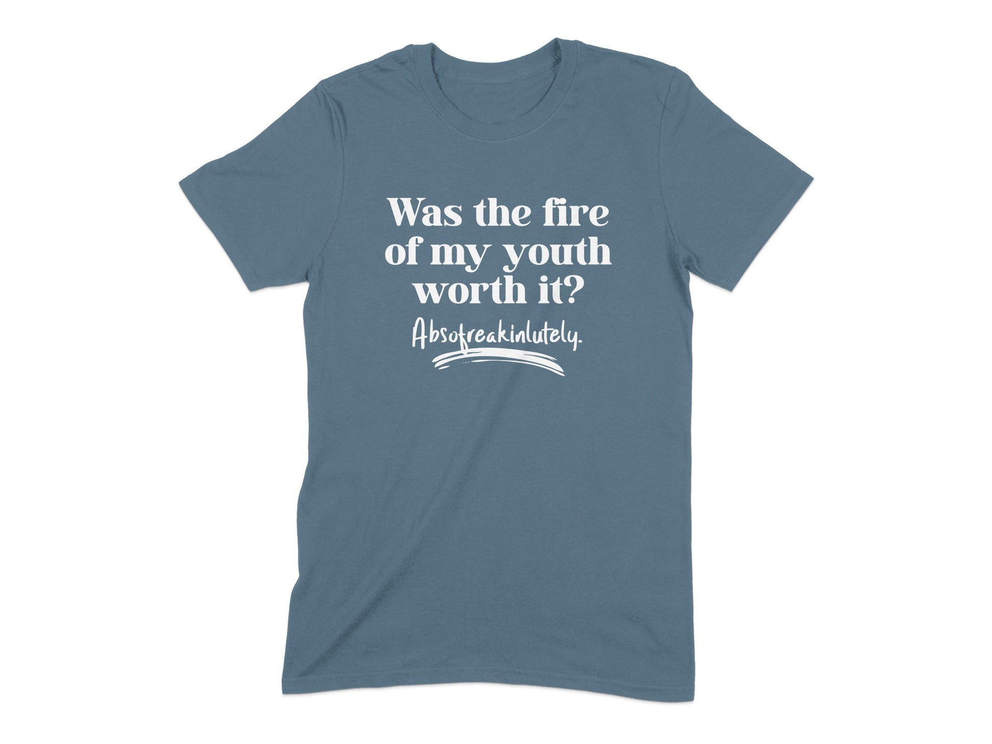 Was the fire of my youth worth it T-shirt product