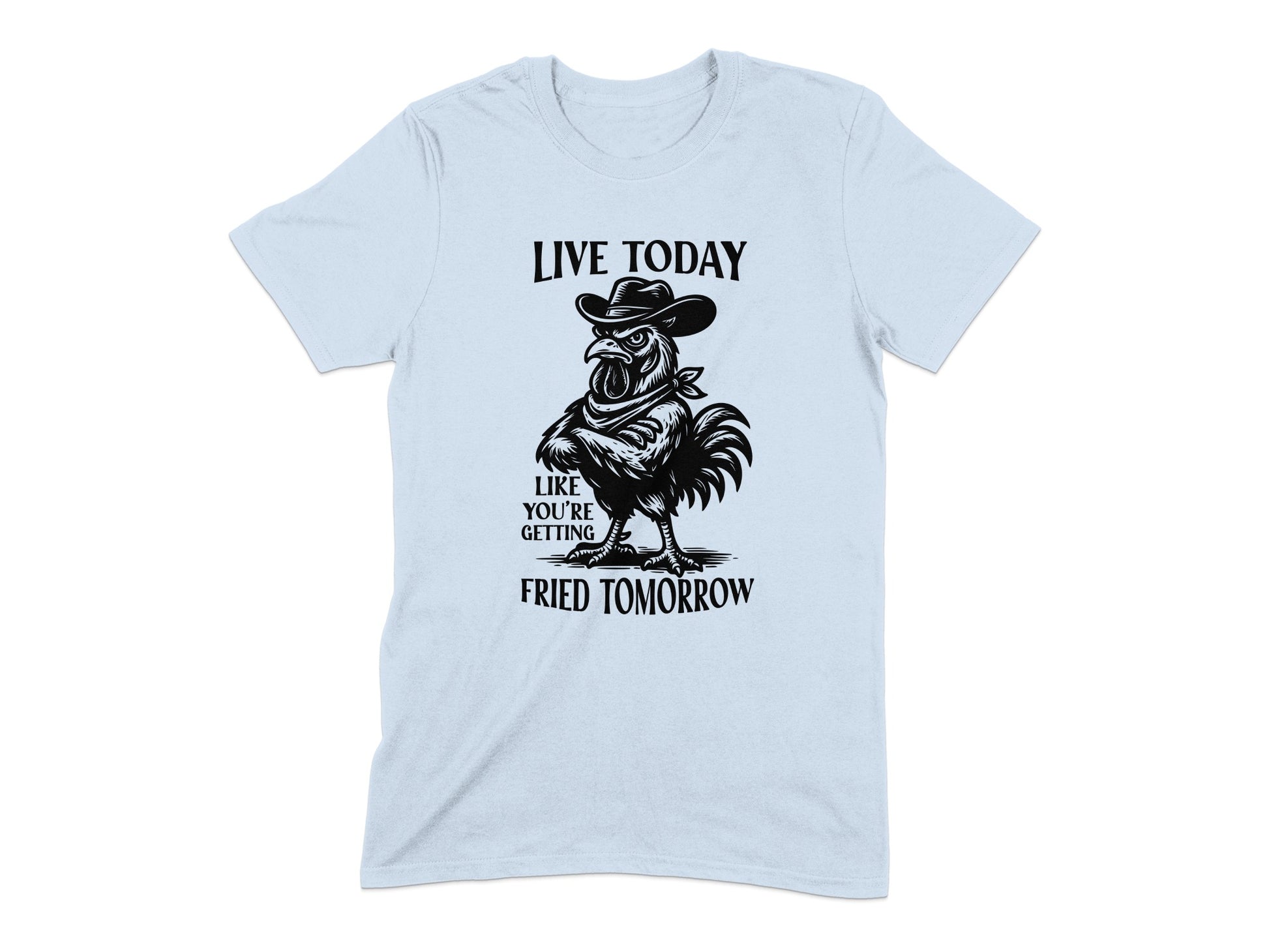 Live Today Like You're Getting Fried Tomorrow T-Shirt