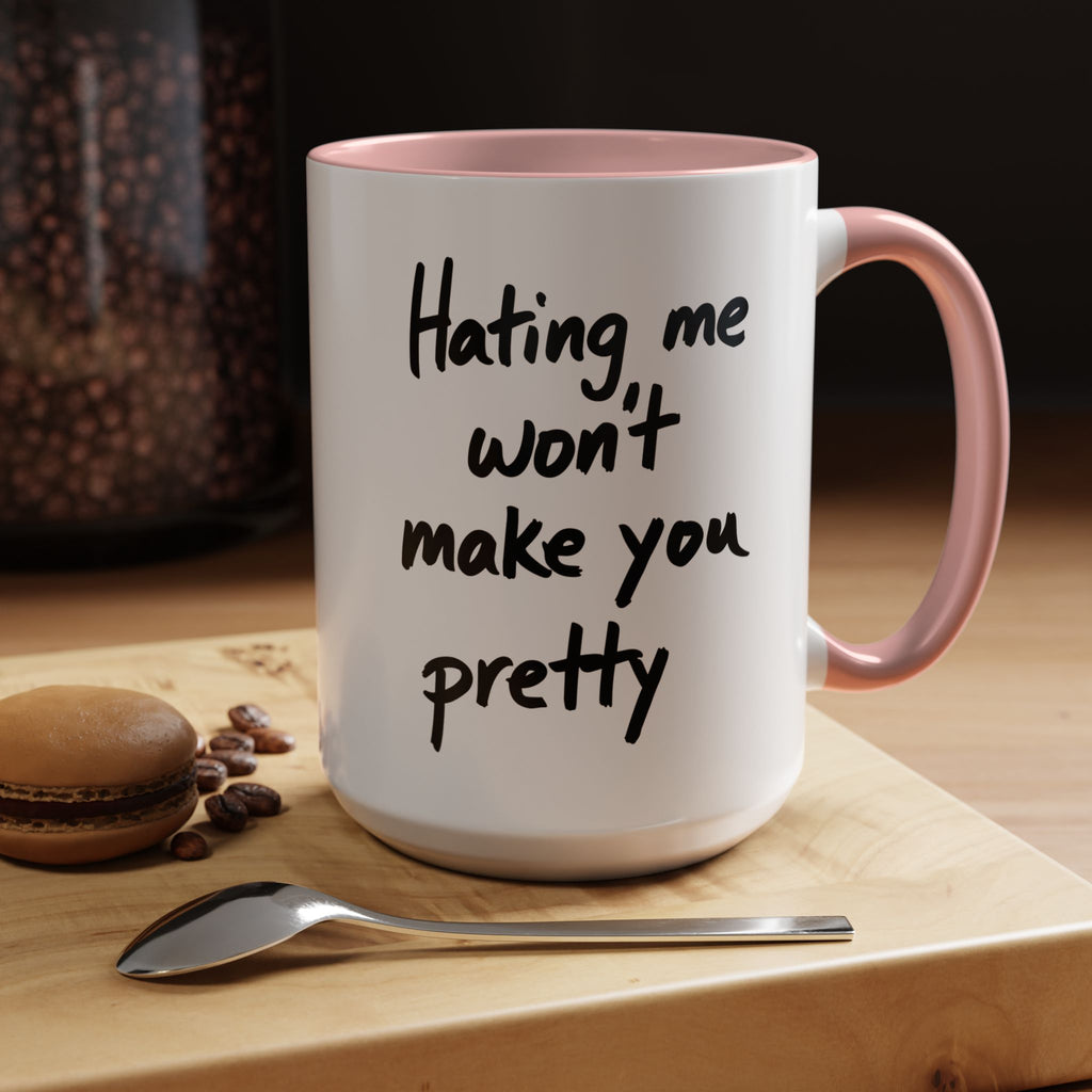 “Hating Me Won’t Make You Pretty” Mug — Petty Truth in Ceramic Form - 11oz & 15oz Coffee Cup