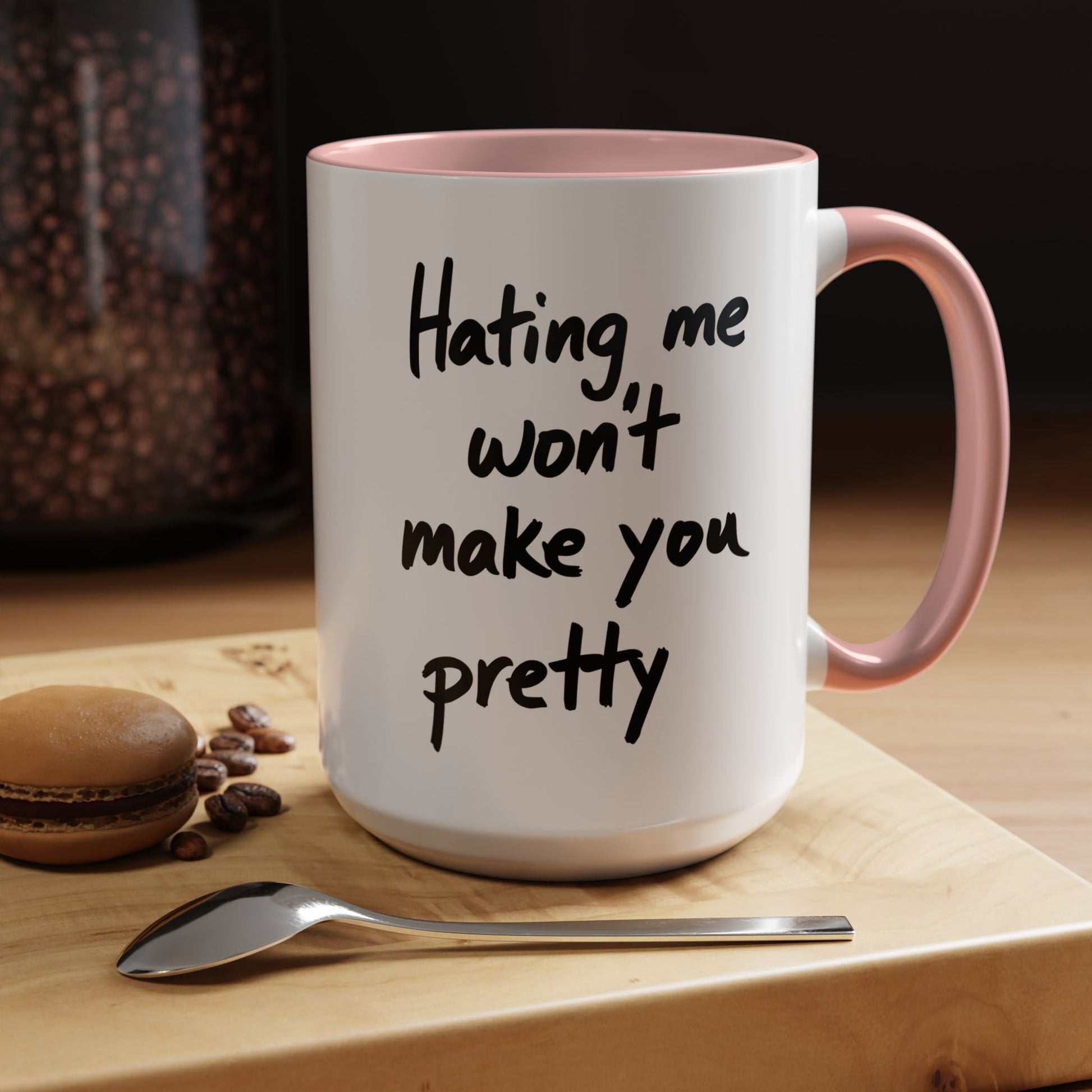 “Hating Me Won’t Make You Pretty” Mug — Petty Truth in Ceramic Form - 11oz & 15oz Coffee Cup