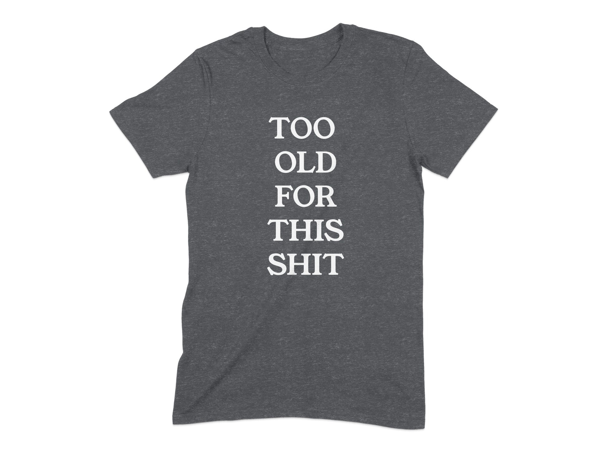 Too Old For This Shit Funny Graphic T Shirt product type