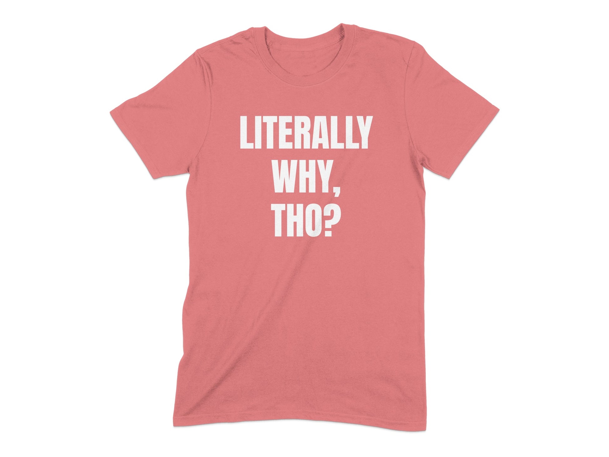 Literally Why Tho Bold Statement Shirt product type
