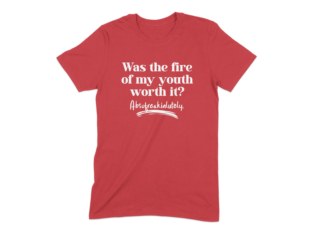 Was the fire of my youth worth it? T-shirt product type