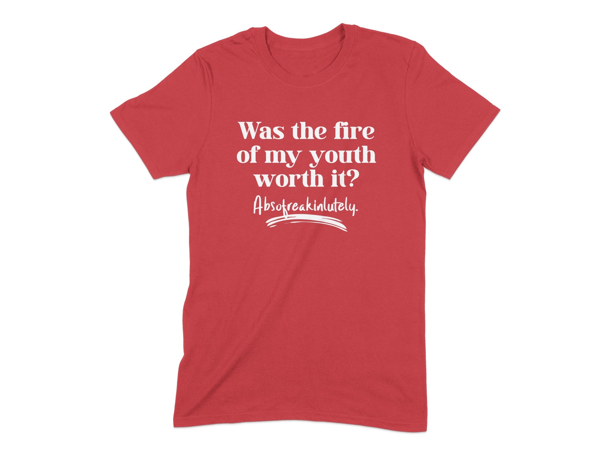 Was the fire of my youth worth it? T-shirt product type
