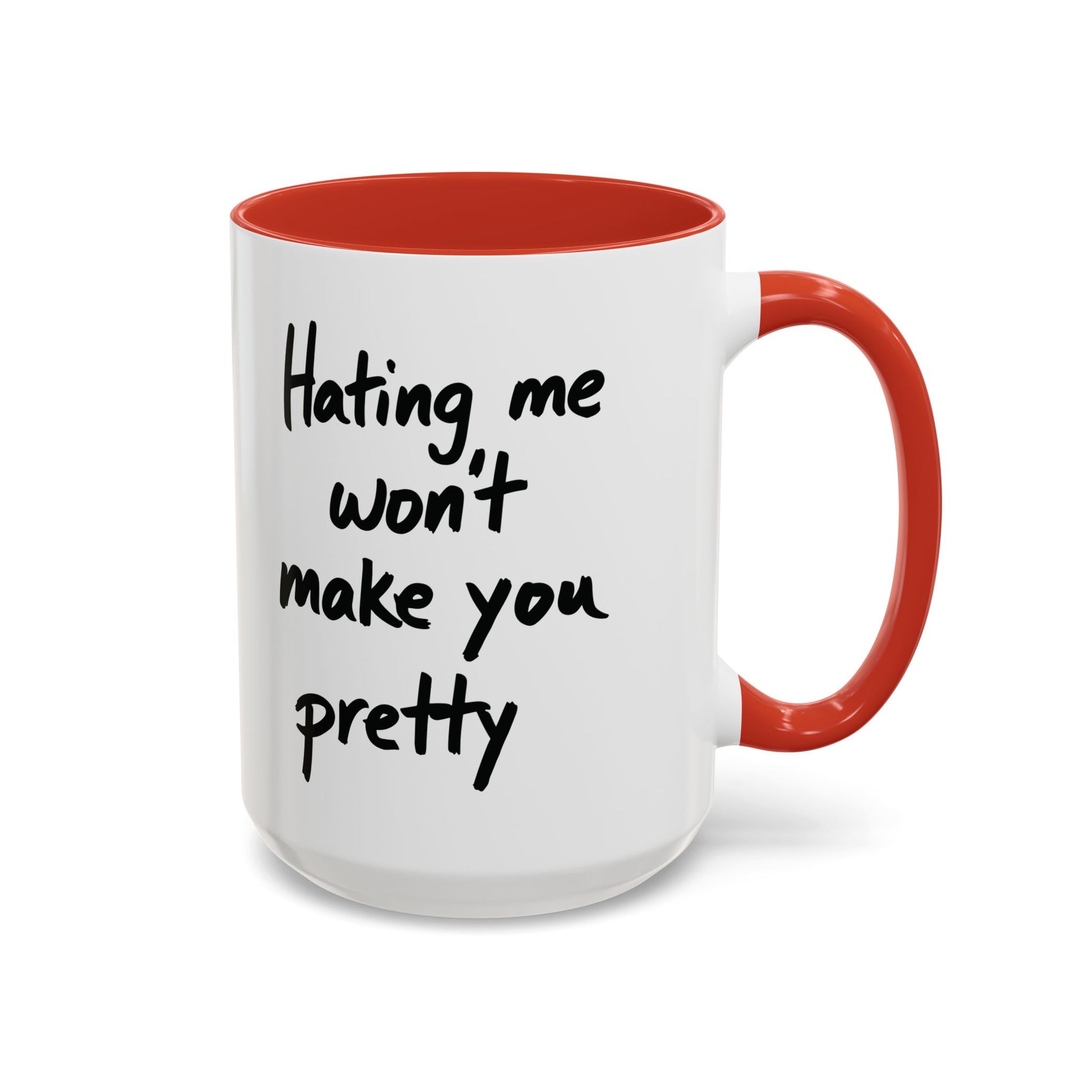 “Hating Me Won’t Make You Pretty” Mug — Petty Truth in Ceramic Form - 11oz & 15oz Coffee Cup