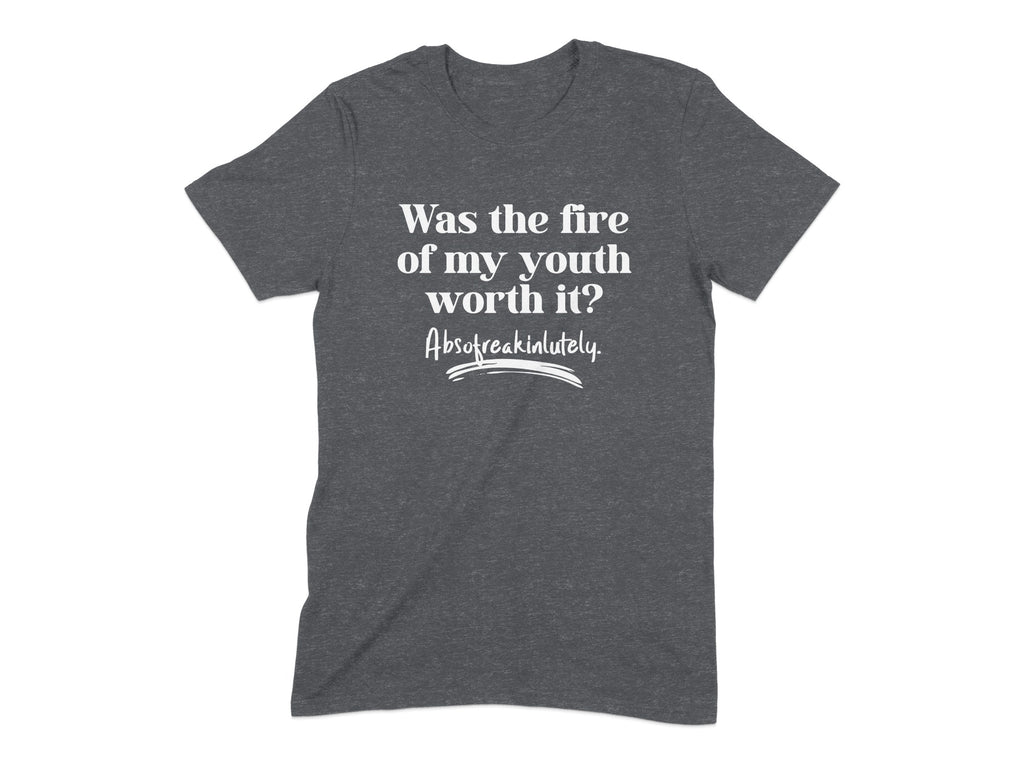 Was the fire of my youth worth it tshirt product