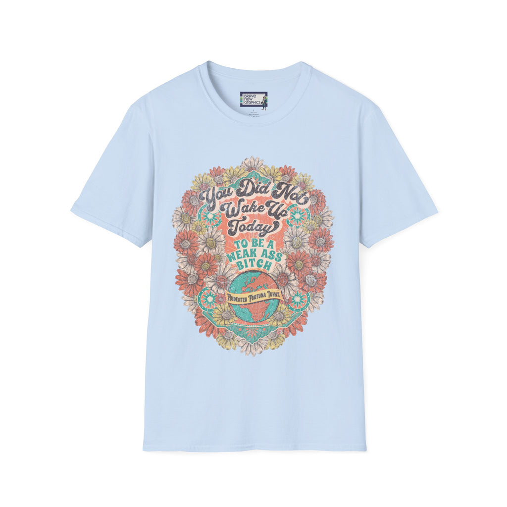 You Did Not Wake Up Today To Be A Weak Ass Bitch Unisex T-shirt