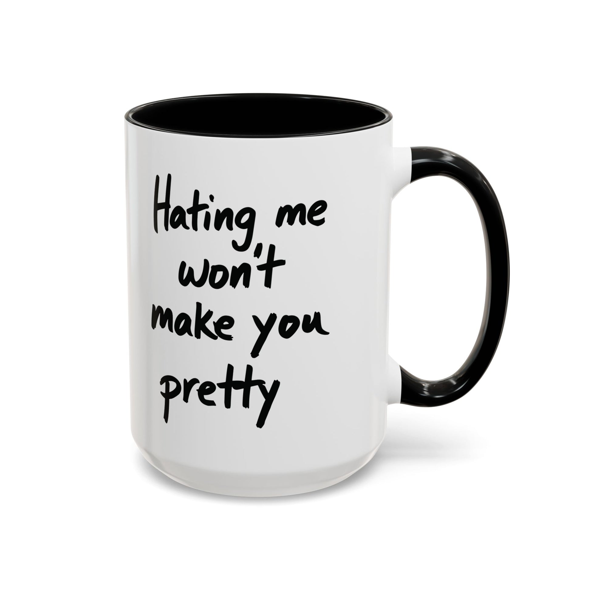 “Hating Me Won’t Make You Pretty” Mug — Petty Truth in Ceramic Form - 11oz & 15oz Coffee Cup