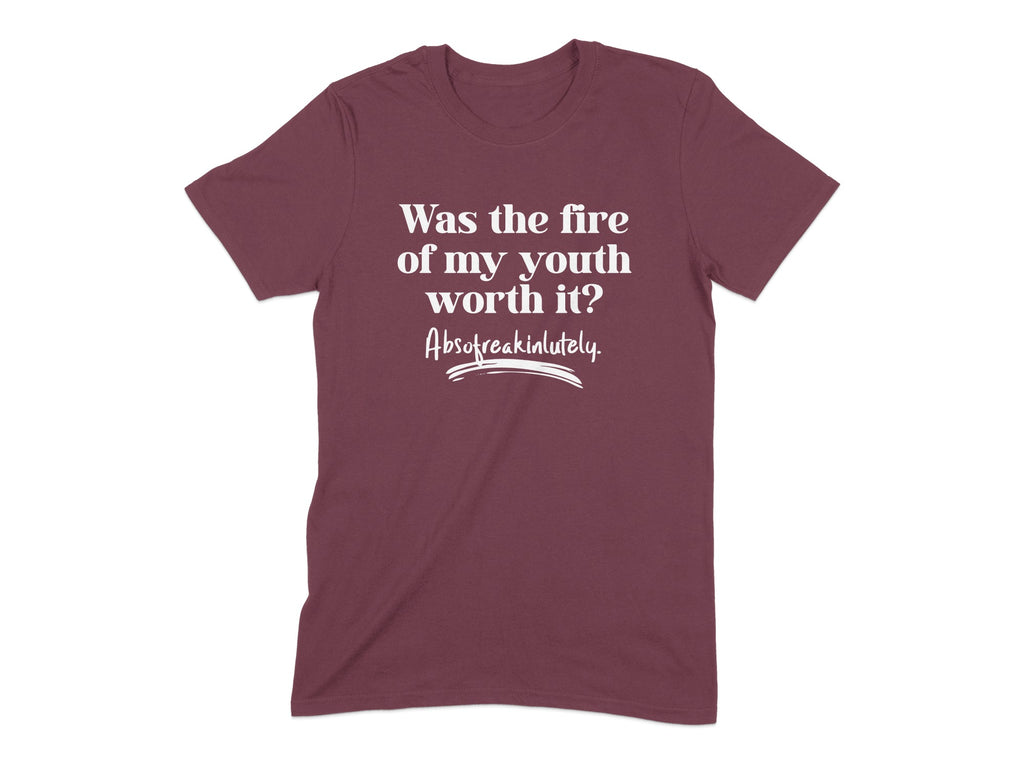 Was the fire of my youth worth it T-shirt product