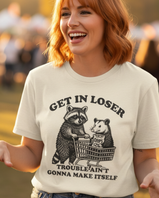Get In Loser Trouble Ain't Gonna Make Itself T-Shirt
