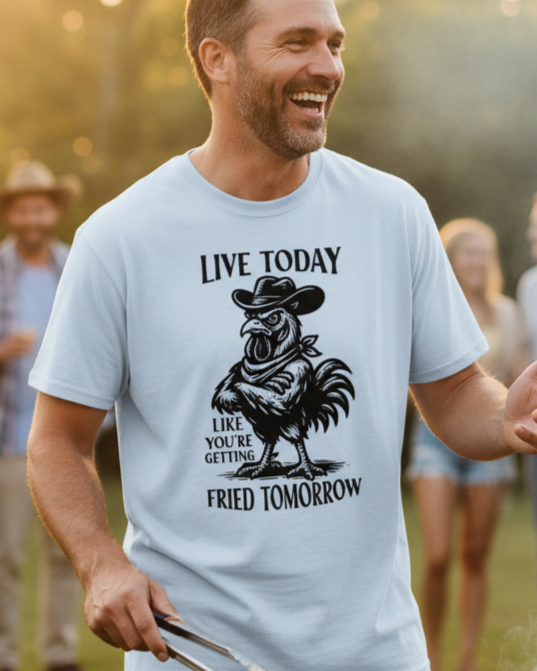 Live Today Like You're Getting Fried Tomorrow T-Shirt