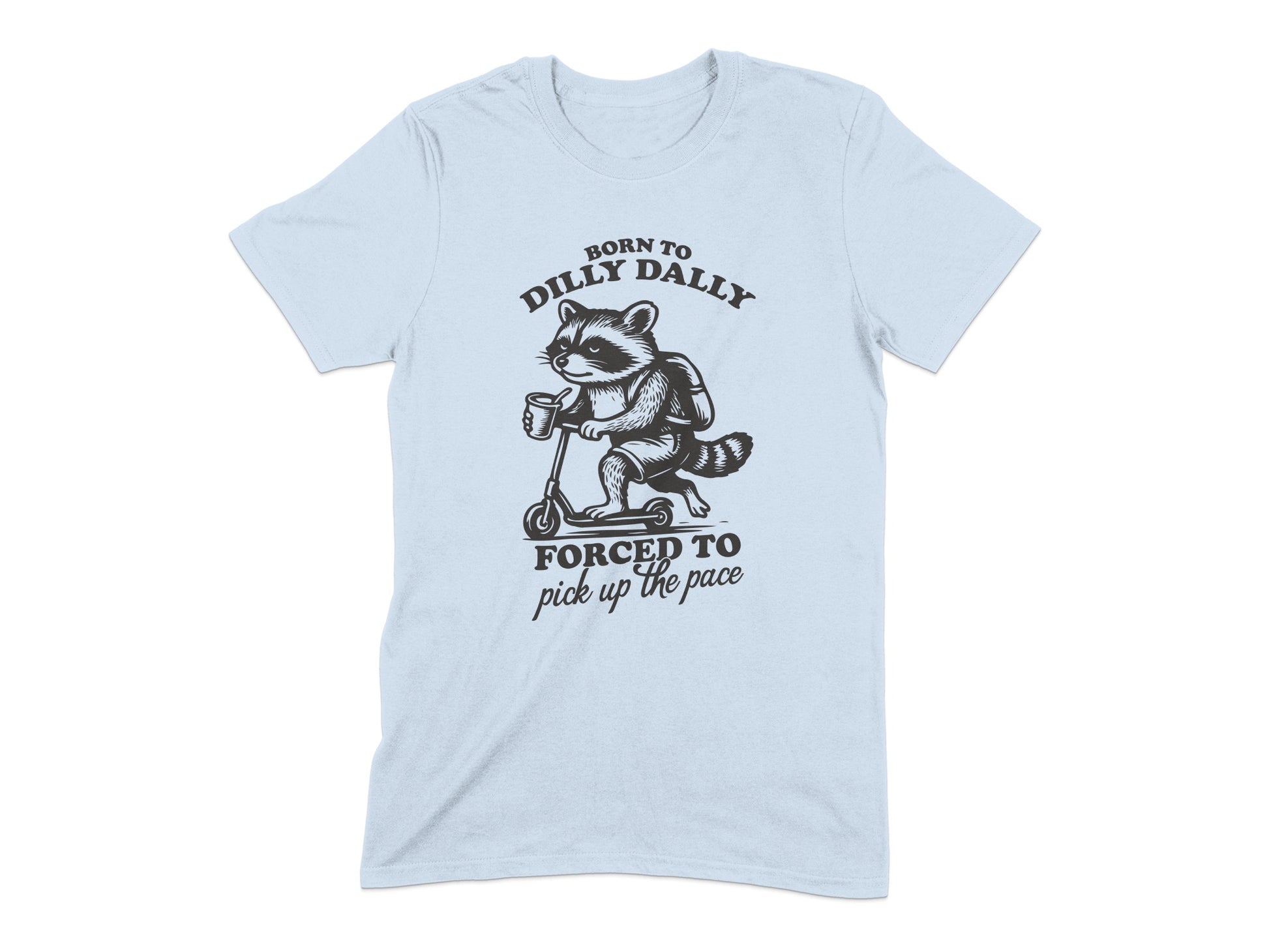 Born to Dilly Dally Forced to Pick Up T-Shirt
