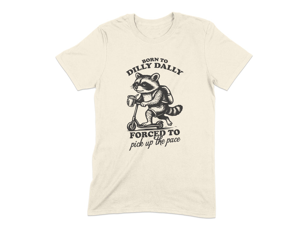 Born to Dilly Dally Forced to Pick Up Pace T-shirt