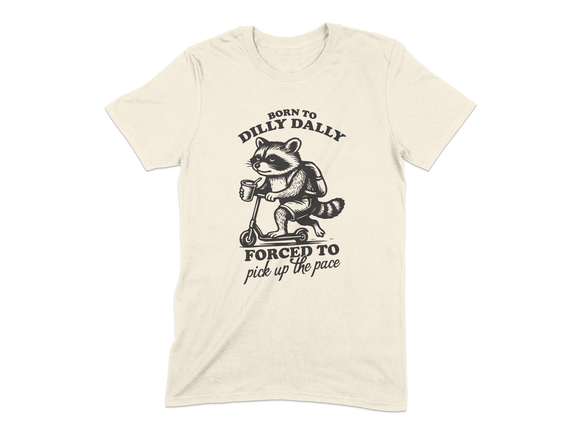Born to Dilly Dally Forced to Pick Up Pace T-shirt