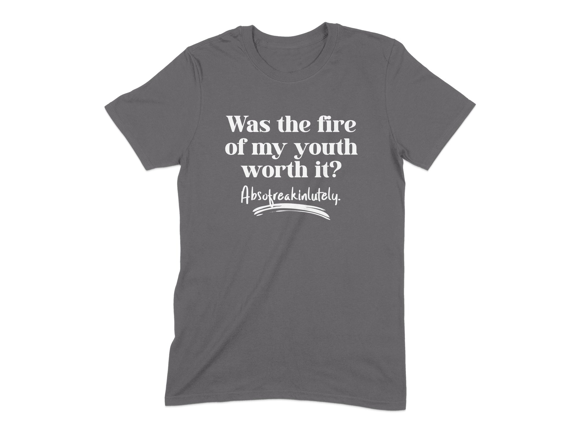 Was the fire of my youth worth it t-shirt product