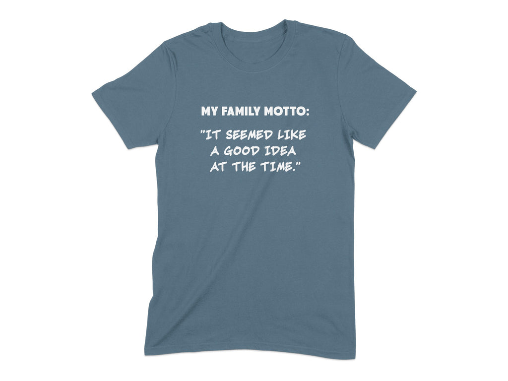 My Family Motto Good Idea At The Time T-shirt product type