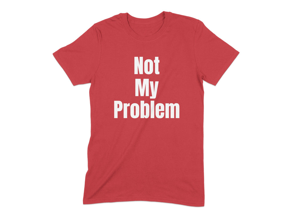 Not My Problem Statement Graphic Tee shirt product type