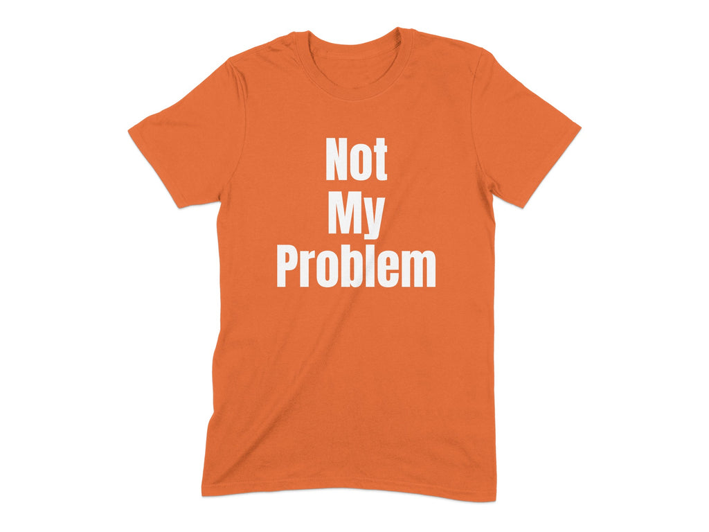 Not My Problem Statement T-Shirt product type