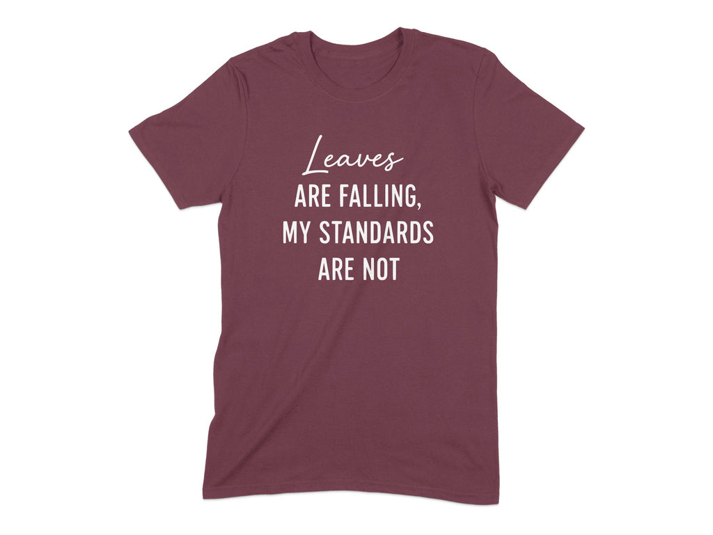 Leaves Are Falling My Standards Are Not t-shirt product type